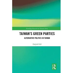 Fell, Dafydd Taiwan's Green Parties: Alternative Politics in Taiwan (Routledge Research on Taiwan Series) Fell, Dafydd Taiwan's Green Parties: Alternative Politics in Taiwan (Routledge Research on Taiwan Series)