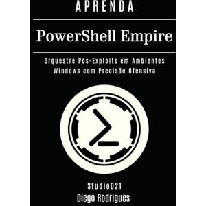Rodrigues, Diego APRENDA PowerShell Empire: Orquestre Pós-Exploits em Ambientes Windows com Precisão Ofensiva (kali lINUX & frameworks brasil) Rodrigues, Diego APRENDA PowerShell Empire: Orquestre Pós-Exploits em Ambientes Windows com Precisão Ofensiva (kali lINUX & frameworks brasil)