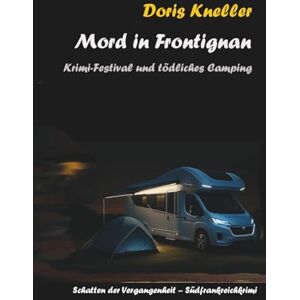 Kneller, Doris Mord in Frontignan: Krimi-Festival und tödliches Camping (Mord in Südfrankreich : Die Schatten der Vergangenheit) Kneller, Doris Mord in Frontignan: Krimi-Festival und tödliches Camping (Mord in Südfrankreich : Die Schatten der Vergangenheit)