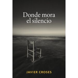 Croses, Javier DONDE MORA EL SILENCIO: Un viaje poético por el duelo y la melancolía de quienes han perdido algo profundo Croses, Javier DONDE MORA EL SILENCIO: Un viaje poético por el duelo y la melancolía de quienes han perdido algo profundo