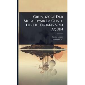Sachs, Joseph GrundzÃ1/4ge Der Metaphysik Im Geiste Des Hl. Thomas Von Aquin Sachs, Joseph GrundzÃ1/4ge Der Metaphysik Im Geiste Des Hl. Thomas Von Aquin