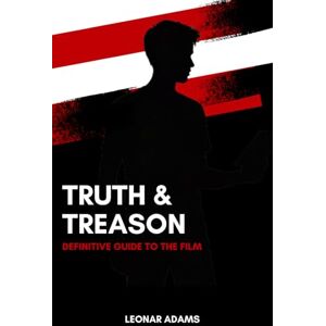 ADAMS, LEONAR Truth & Treason Movie Guide: Definitive Companion to the film ADAMS, LEONAR Truth & Treason Movie Guide: Definitive Companion to the film