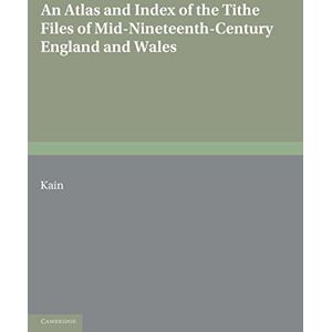 Kain, Roger J. P. An Atlas and Index of the Tithe Files of Mid-Nineteenth-Century England and Wales Kain, Roger J. P. An Atlas and Index of the Tithe Files of Mid-Nineteenth-Century England and Wales