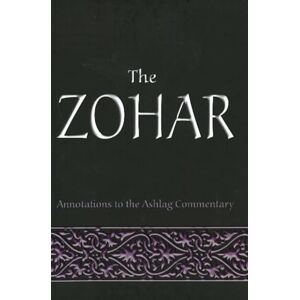 Rav Michael Laitman, PhD The Zohar: Annotations to the Ashlag Commentary Rav Michael Laitman, PhD The Zohar: Annotations to the Ashlag Commentary