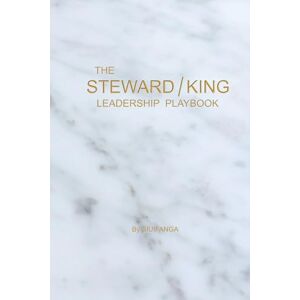 Siuifanga, Lolohea The Steward-King Leadership Playbook: For Startup Founders, Team Leads, Corporate Executives, and Nonprofit Leaders (Stewards & Kings) Siuifanga, Lolohea The Steward-King Leadership Playbook: For Startup Founders, Team Leads, Corporate Executives, and Nonprofit Leaders (Stewards & Kings)