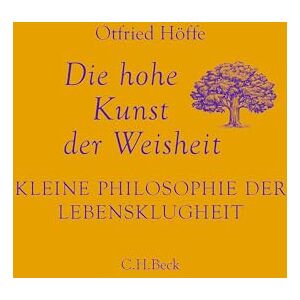 Höffe, Otfried Die hohe Kunst der Weisheit: Kleine Philosophie der Lebensklugheit Höffe, Otfried Die hohe Kunst der Weisheit: Kleine Philosophie der Lebensklugheit
