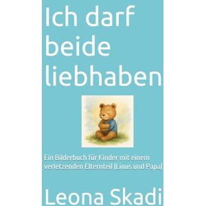 Skadi, Leona Ich darf beide liebhaben: Ein Bilderbuch für Kinder mit einem verletzenden Elternteil (Linus und Papa) (Kleines Herz, große Stärke) Skadi, Leona Ich darf beide liebhaben: Ein Bilderbuch für Kinder mit einem verletzenden Elternteil (Linus und Papa) (Kleines Herz, große Stärke)