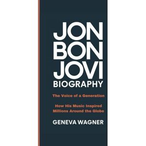 Wagner, Geneva JON BON JOVI BIOGRAPHY: The Voice of a Generation How His Music Inspired Millions Around the Globe Wagner, Geneva JON BON JOVI BIOGRAPHY: The Voice of a Generation How His Music Inspired Millions Around the Globe