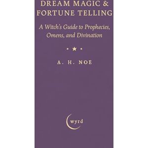 Noe, A H Dream Magic & Fortune Telling: A Witch's Guide to Prophecies, Omens, and Divination Noe, A H Dream Magic & Fortune Telling: A Witch's Guide to Prophecies, Omens, and Divination