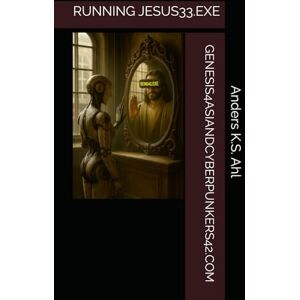 Ahl, Anders K.S. GENESIS4ASIANDCYBERPUNKERS42.COM: RUNNING JESUS33.EXE (The Second System Era) Ahl, Anders K.S. GENESIS4ASIANDCYBERPUNKERS42.COM: RUNNING JESUS33.EXE (The Second System Era)