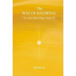 Jeshua The Way of Knowing: Christ Mind Trilogy: Volume III Jeshua The Way of Knowing: Christ Mind Trilogy: Volume III