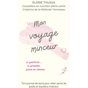 Thuaux, Elodie Mon voyage minceur: Ton journal de bord pour allier perte de poids et équilibre intérieur Thuaux, Elodie Mon voyage minceur: Ton journal de bord pour allier perte de poids et équilibre intérieur