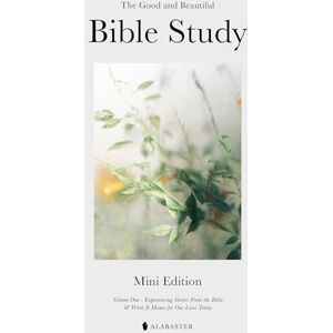 Alabaster Co. The Mini Good and Beautiful Bible Study: Experiencing Stories from the Bible and What It Means for Our Lives Today Alabaster Co. The Mini Good and Beautiful Bible Study: Experiencing Stories from the Bible and What It Means for Our Lives Today