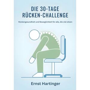 Hartinger, Ernst Die 30-Tage-Rücken-Challenge: Rückengesundheit und Beweglichkeit für alle, die viel sitzen – einfache Übungen und Tipps für jeden Tag Hartinger, Ernst Die 30-Tage-Rücken-Challenge: Rückengesundheit und Beweglichkeit für alle, die viel sitzen – einfache Übungen und Tipps für jeden Tag