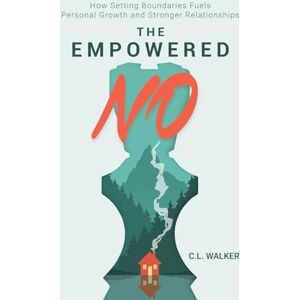 Walker, C.L. The Empowered No: How Setting Boundaries Fuels Personal Growth and Stronger Relationships Walker, C.L. The Empowered No: How Setting Boundaries Fuels Personal Growth and Stronger Relationships