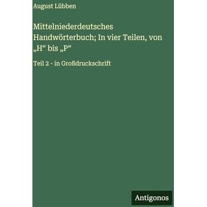 Lübben, August Mittelniederdeutsches Handwörterbuch; In vier Teilen, von "H" bis "P": Teil 2 in Großdruckschrift Lübben, August Mittelniederdeutsches Handwörterbuch; In vier Teilen, von "H" bis "P": Teil 2 in Großdruckschrift