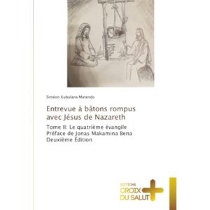 Kubulana Matendo, Siméon Entrevue à bâtons rompus avec Jésus de Nazareth: Tome II: Le quatrième évangile Préface de Jonas Makamina Bena Deuxième Édition Kubulana Matendo, Siméon Entrevue à bâtons rompus avec Jésus de Nazareth: Tome II: Le quatrième évangile Préface de Jonas Makamina Bena Deuxième Édition