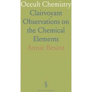 Annie, Besant Occult Chemistry: Clairvoyant Observations on the Chemical Elements Annie, Besant Occult Chemistry: Clairvoyant Observations on the Chemical Elements