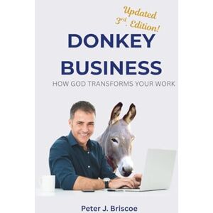 Briscoe, Peter J. Donkey Business: Commerce with a purpose (Financial Discipleship) Briscoe, Peter J. Donkey Business: Commerce with a purpose (Financial Discipleship)