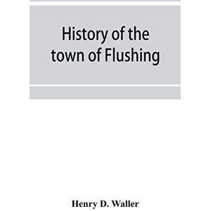 D Waller, Henry History of the town of Flushing, Long Island, New York D Waller, Henry History of the town of Flushing, Long Island, New York
