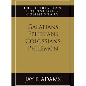 Adams, Jay E Galatians, Ephesians, Colossians, Philemon: The Christian Counselor's Commentary Adams, Jay E Galatians, Ephesians, Colossians, Philemon: The Christian Counselor's Commentary