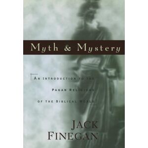 Finegan, Jack Myth and Mystery: An Introduction to the Pagan Religions of the Biblical World Finegan, Jack Myth and Mystery: An Introduction to the Pagan Religions of the Biblical World