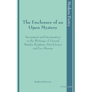 McInerney, Stephen The Enclosure of an Open Mystery: Sacrament and Incarnation in the Writings of Gerard Manley Hopkins, David Jones and Les Murray: 7 (Modern Poetry) McInerney, Stephen The Enclosure of an Open Mystery: Sacrament and Incarnation in the Writings of Gerard Manley Hopkins, David Jones and Les Murray: 7 (Modern Poetry)