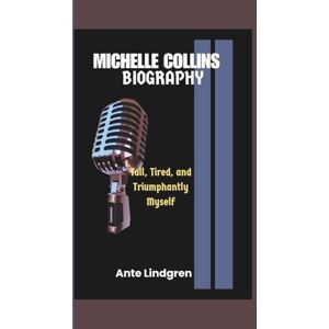 Lindgren, Ante MICHELLE COLLINS BIOGRAPHY: Tall, Tired, and Triumphantly Myself Lindgren, Ante MICHELLE COLLINS BIOGRAPHY: Tall, Tired, and Triumphantly Myself