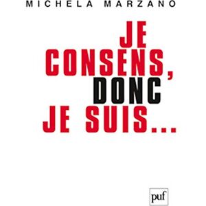 Marzano, Michela Je consens, donc je suis...: Éthique de l'autonomie Marzano, Michela Je consens, donc je suis...: Éthique de l'autonomie