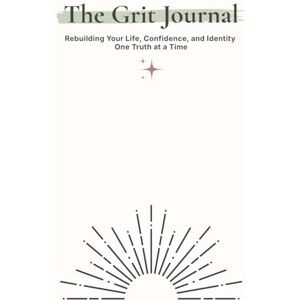 Armstrong, Jennifer The Grit Journal: Rebuilding Your Life, Confidence, and Identity One Truth at a Time Armstrong, Jennifer The Grit Journal: Rebuilding Your Life, Confidence, and Identity One Truth at a Time