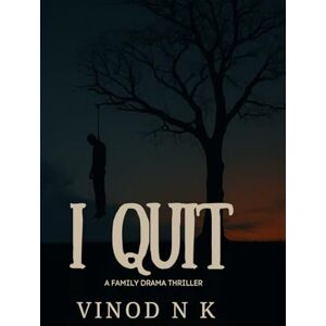 NK, VINOD I Quit: A Family’s Journey Through Silence, Sorrow, and Healing NK, VINOD I Quit: A Family’s Journey Through Silence, Sorrow, and Healing