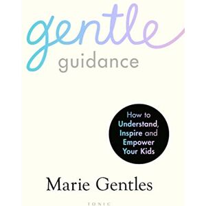 Gentles, Marie Gentle Guidance: An essential guide for raising resilient and happy children by the UK's leading child behavioural expert Gentles, Marie Gentle Guidance: An essential guide for raising resilient and happy children by the UK's leading child behavioural expert