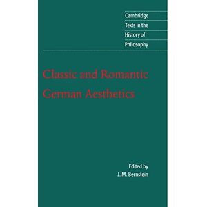 Bernstein, J Classic and Romantic German Aesthetics (Cambridge Texts in the History of Philosophy) Bernstein, J Classic and Romantic German Aesthetics (Cambridge Texts in the History of Philosophy)