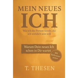 Thesen, Tommie Mein neues ICH: Wie ich die Person werde, die ich wirklich sein will Thesen, Tommie Mein neues ICH: Wie ich die Person werde, die ich wirklich sein will