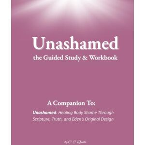 C&C Unashamed The Guided Study & Journal: A Companion to Unashamed: Healing Body shame Through Scripture, Truth, and Eden's Original Design C&C Unashamed The Guided Study & Journal: A Companion to Unashamed: Healing Body shame Through Scripture, Truth, and Eden's Original Design