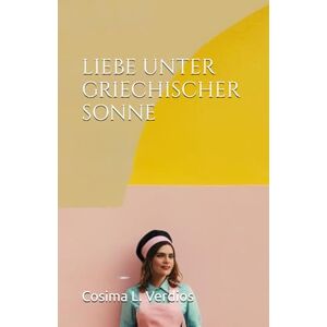 Verdios, Cosima L. LIEBE UNTER GRIECHISCHER SONNE: Eine lesbische Urlaubsromanze (Sommer, Sonne, Strand und Lesbische Liebe) Verdios, Cosima L. LIEBE UNTER GRIECHISCHER SONNE: Eine lesbische Urlaubsromanze (Sommer, Sonne, Strand und Lesbische Liebe)