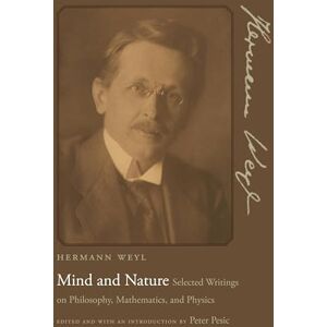 Weyl, Hermann Mind and Nature: Selected Writings on Philosophy, Mathematics, and Physics Weyl, Hermann Mind and Nature: Selected Writings on Philosophy, Mathematics, and Physics