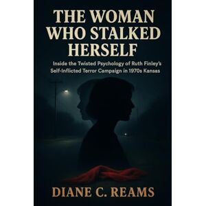 Reams, Diane C. The Woman Who Stalked Herself: Inside the Twisted Psychology of Ruth Finley’s Self-Inflicted Terror Campaign in 1970s Kansas Reams, Diane C. The Woman Who Stalked Herself: Inside the Twisted Psychology of Ruth Finley’s Self-Inflicted Terror Campaign in 1970s Kansas