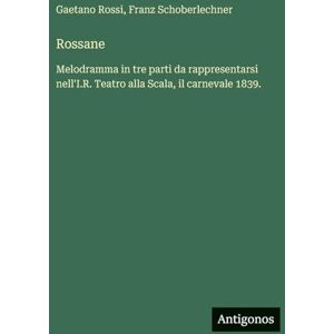 Rossi, Gaetano Rossane: Melodramma in tre parti da rappresentarsi nell'I.R. Teatro alla Scala, il carnevale 1839. Rossi, Gaetano Rossane: Melodramma in tre parti da rappresentarsi nell'I.R. Teatro alla Scala, il carnevale 1839.