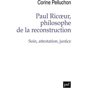 Pelluchon, Corine Paul Ricoeur, philosophe de la reconstruction: Soin, attestation, justice Pelluchon, Corine Paul Ricoeur, philosophe de la reconstruction: Soin, attestation, justice