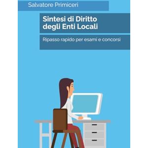 Primiceri, Salvatore Sintesi di Diritto degli Enti Locali: Ripasso rapido per esami e concorsi Primiceri, Salvatore Sintesi di Diritto degli Enti Locali: Ripasso rapido per esami e concorsi