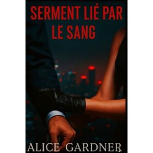 GARDNER, ALICE SERMENT LIÉ PAR LE SANG: Une sombre histoire d'amour entre ennemis de la mafia et amants, mêlant obsession, captivité et vengeance. GARDNER, ALICE SERMENT LIÉ PAR LE SANG: Une sombre histoire d'amour entre ennemis de la mafia et amants, mêlant obsession, captivité et vengeance.