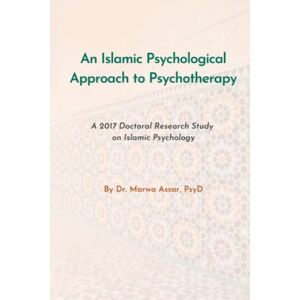 Assar, Dr. Marwa An Islamic Psychological Approach to Psychotherapy: A 2017 Doctoral Research Study on Islamic Psychology Assar, Dr. Marwa An Islamic Psychological Approach to Psychotherapy: A 2017 Doctoral Research Study on Islamic Psychology