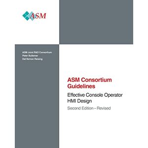 ASM Consortium Effective Console Operator HMI Design: Second Edition Revised ( Guidelines) ASM Consortium Effective Console Operator HMI Design: Second Edition Revised ( Guidelines)
