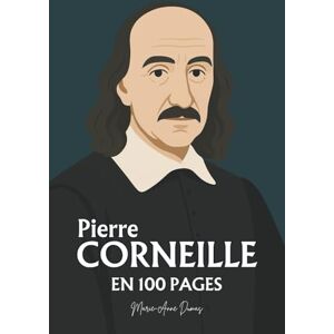 Dumas, Marie-Anne Pierre Corneille : ses plus grands écrits en 100 pages: Le poète du devoir qui fit du conflit intérieur la plus haute forme de liberté humaine. Dumas, Marie-Anne Pierre Corneille : ses plus grands écrits en 100 pages: Le poète du devoir qui fit du conflit intérieur la plus haute forme de liberté humaine.
