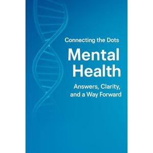 Dean Essex, Tara Connecting The Dots Mental Heath: Answers Clarity And A Way Forward Dean Essex, Tara Connecting The Dots Mental Heath: Answers Clarity And A Way Forward