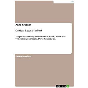 Krueger, Anna Critical Legal Studies?: Zur postmodernen (dekonstruktivistischen) Sichtweise von Martti Koskenniemi, David Kennedy u.a. Krueger, Anna Critical Legal Studies?: Zur postmodernen (dekonstruktivistischen) Sichtweise von Martti Koskenniemi, David Kennedy u.a.