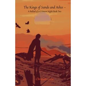 Crow, Christian The Kings of Sands and Ashes: A Ballad of a Crimson Night Book Two: 2 Crow, Christian The Kings of Sands and Ashes: A Ballad of a Crimson Night Book Two: 2