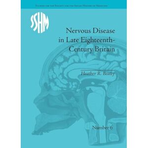 Beatty, Heather R Nervous Disease in Late Eighteenth-Century Britain: The Reality of a Fashionable Disorder (Studies for the Society for the Social History of Medicine) Beatty, Heather R Nervous Disease in Late Eighteenth-Century Britain: The Reality of a Fashionable Disorder (Studies for the Society for the Social History of Medicine)