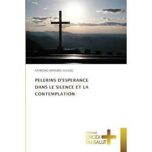Goudjo, Raymond Bernard PELERINS D'ESPERANCE DANS LE SILENCE ET LA CONTEMPLATION Goudjo, Raymond Bernard PELERINS D'ESPERANCE DANS LE SILENCE ET LA CONTEMPLATION